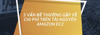 5 VẤN ĐỀ THƯỜNG GẶP VỀ CHI PHÍ TRÊN TÀI NGUYÊN AMAZON EC2