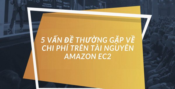 5 VẤN ĐỀ THƯỜNG GẶP VỀ CHI PHÍ TRÊN TÀI NGUYÊN AMAZON EC2