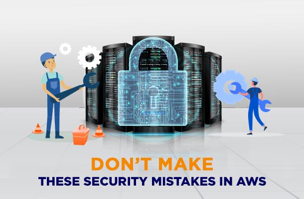DON’T MAKE THESE SECURITY MISTAKES IN AWS