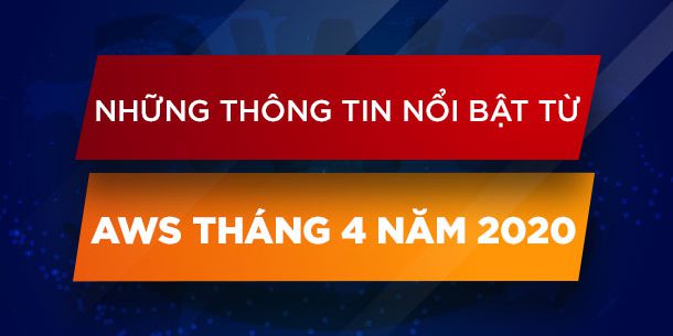 NHỮNG THÔNG TIN NỔI BẬT TỪ AWS THÁNG 4 NĂM 2020